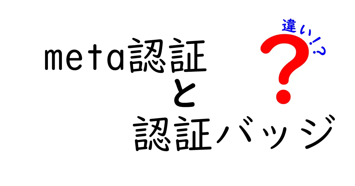 meta認証と認証バッジの違いを徹底解説!公式感の正体を見分ける簡単ガイド