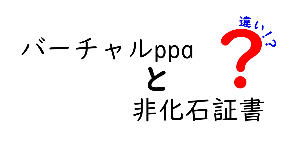 バーチャルPPAと非化石証書の違いとは？初心者でもわかるエネルギー取引の仕組み解説