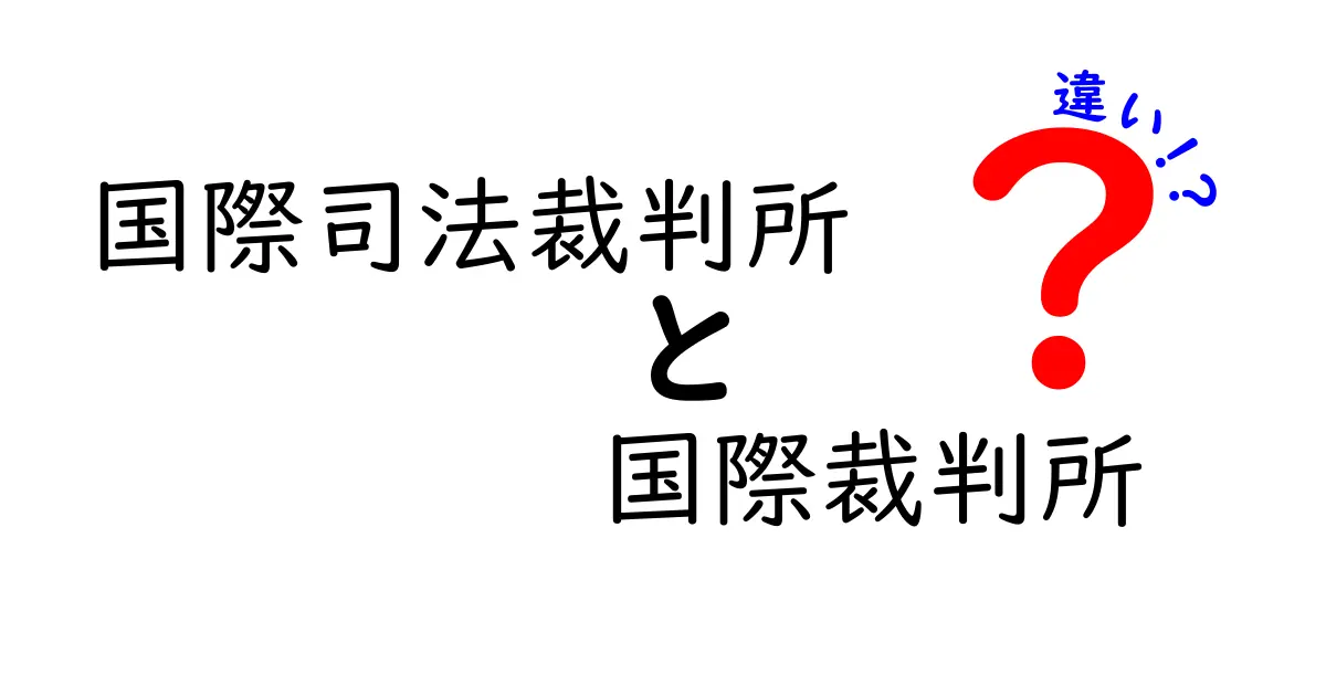 国際司法裁判所と国際裁判所の違いとは？わかりやすく徹底解説！