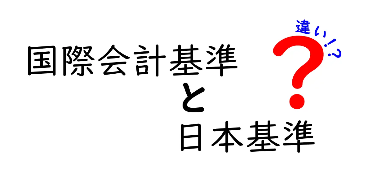 【わかりやすく解説】国際会計基準と日本基準の違いとは?初心者にもおすすめの比較ポイント!