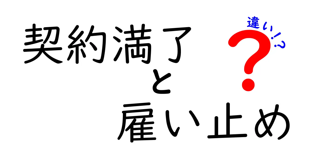 契約満了と雇い止めの違いをわかりやすく解説！知っておきたい基本ポイント