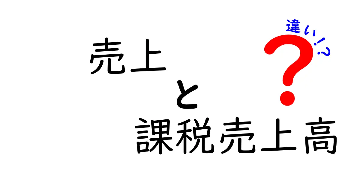 売上と課税売上高の違いを徹底解説！知っておきたいポイントをわかりやすく