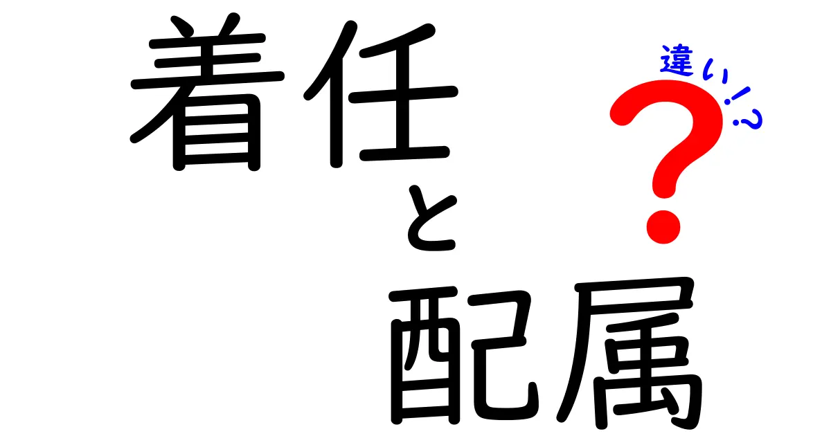 着任と配属の違いを徹底解説!誰が何を意味するのかを分かりやすく解説