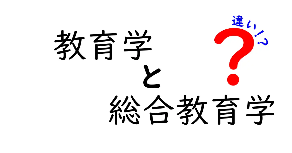 教育学と総合教育学の違いとは?中学生にもわかるすっきり解説