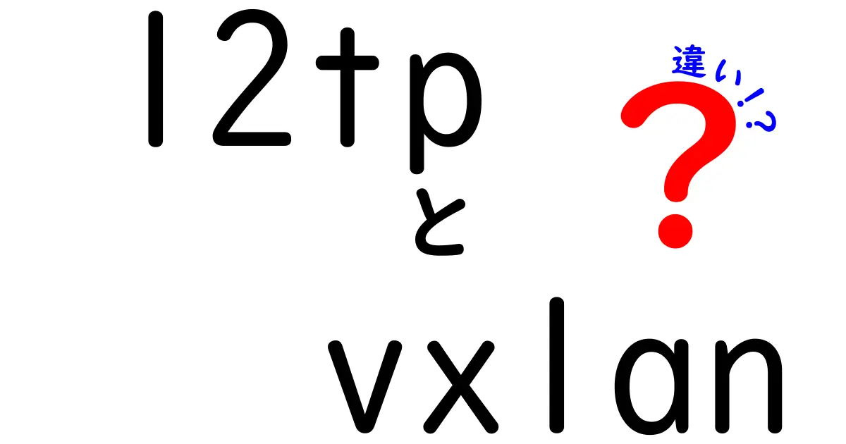 l2tpとvxlanの違いを徹底解説！初心者にも分かる比較と使い分け