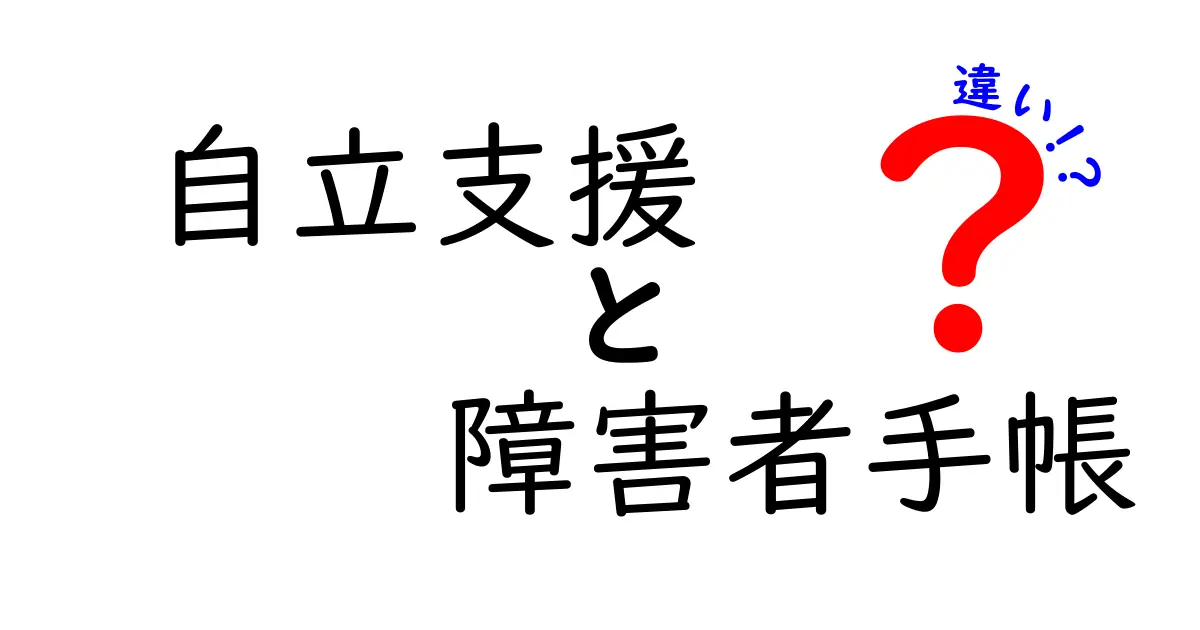 【わかりやすく解説】自立支援と障害者手帳の違いを徹底比較！