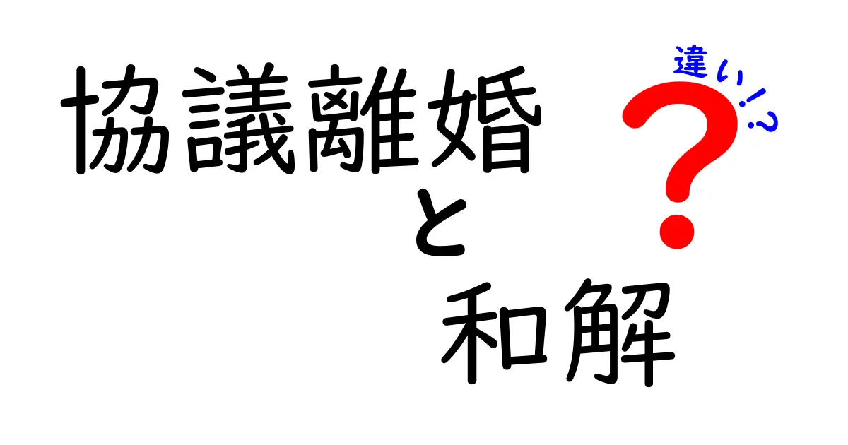 協議離婚と和解の違いとは?わかりやすく解説します