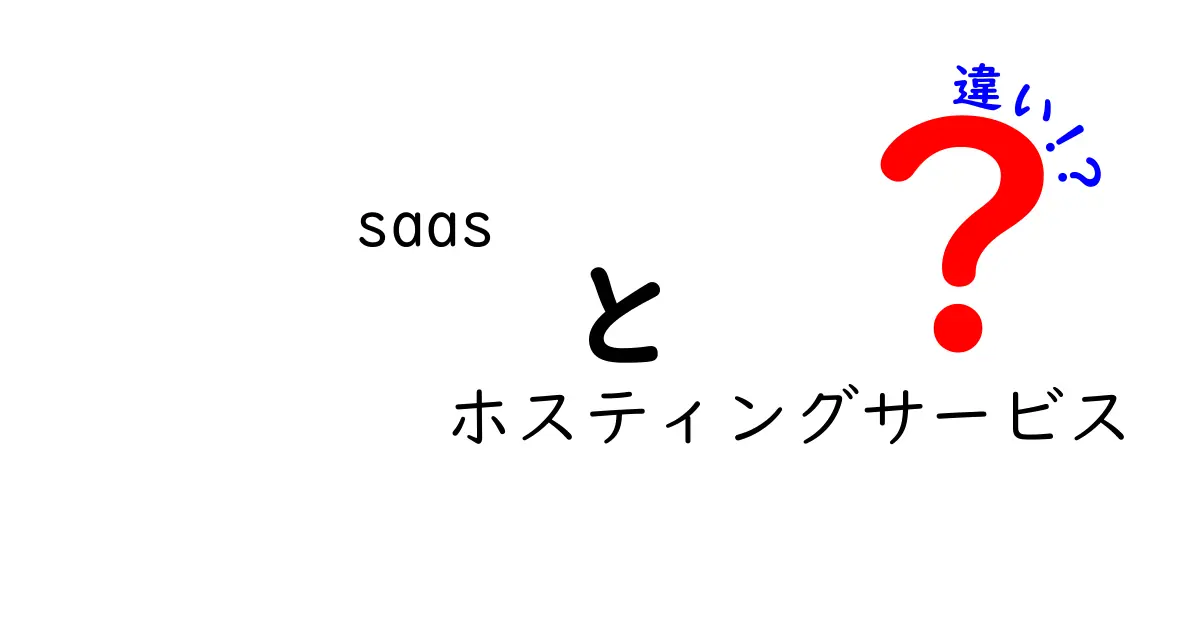 SaaSとホスティングサービスの違いを徹底解説:初心者にもわかる見分け方と選び方