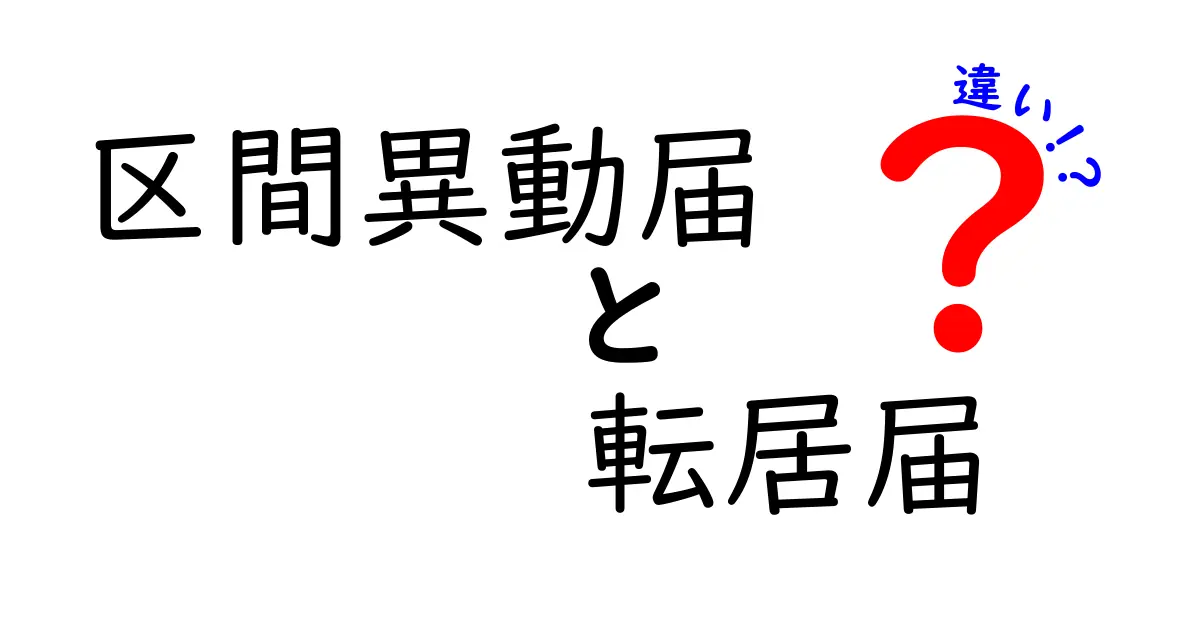 区間異動届と転居届の違いとは?手続き内容や必要なタイミングをわかりやすく解説!