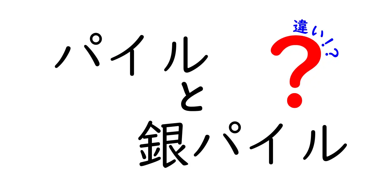 パイルと銀パイルの違いを徹底解説!選び方と特徴まとめ