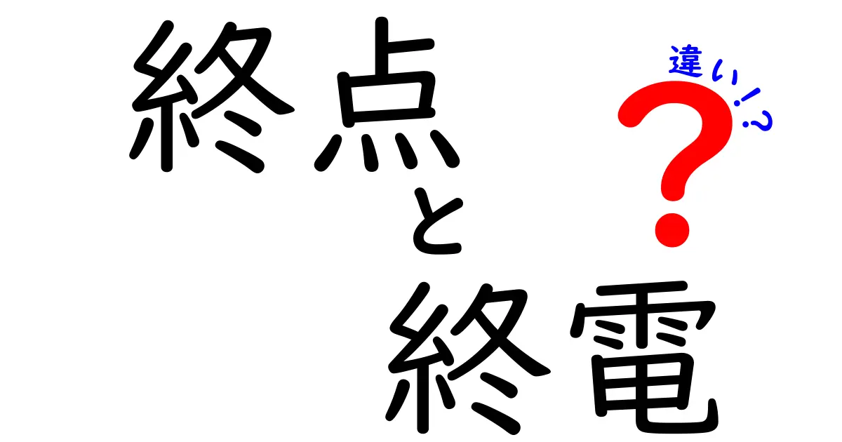 終点と終電の違いって何?朝までに知っておきたい基本ポイント解説!
