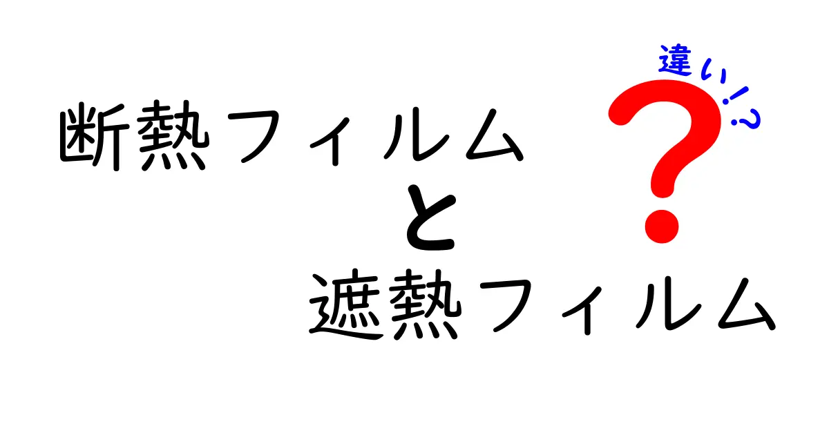 断熱フィルムと遮熱フィルムの違いとは？効果と選び方を徹底解説！