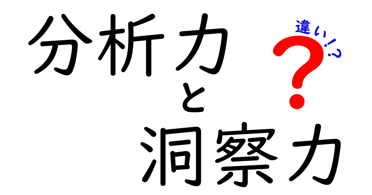 分析力と洞察力の違いを徹底解説:中学生にも分かる実践ガイド