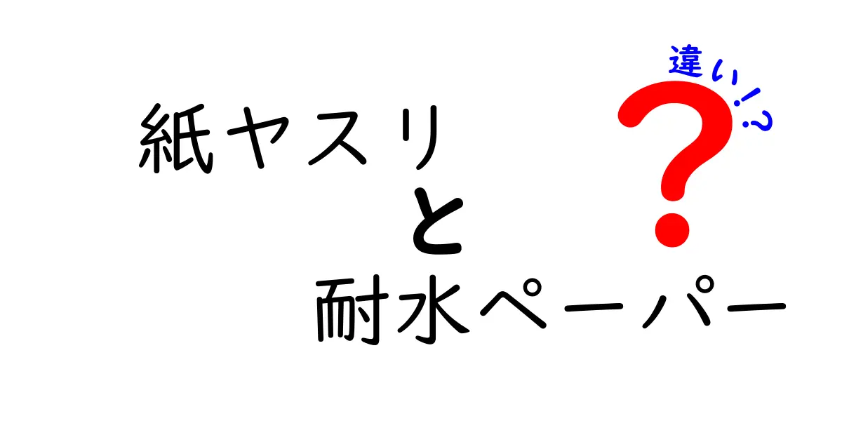 紙ヤスリ　耐水ペーパー　違いを徹底解説！あなたのDIYを一歩先へ導く選び方