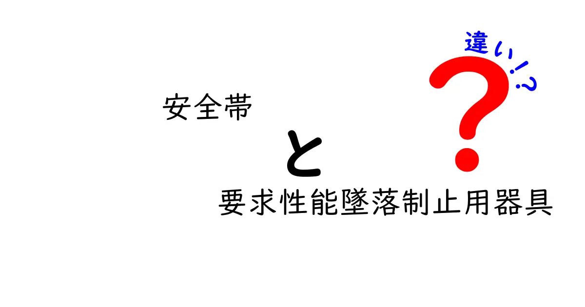 安全帯と要求性能墜落制止用器具の違いとは?初心者にもわかりやすく解説!