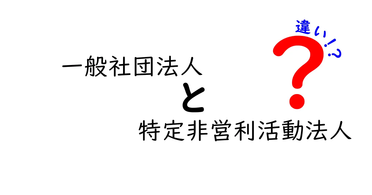 一般社団法人と特定非営利活動法人の違いを徹底解説!初心者にも分かる仕組みと活用ポイント
