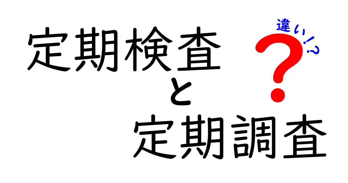 「定期検査」と「定期調査」の違いを徹底解説!わかりやすく理解しよう
