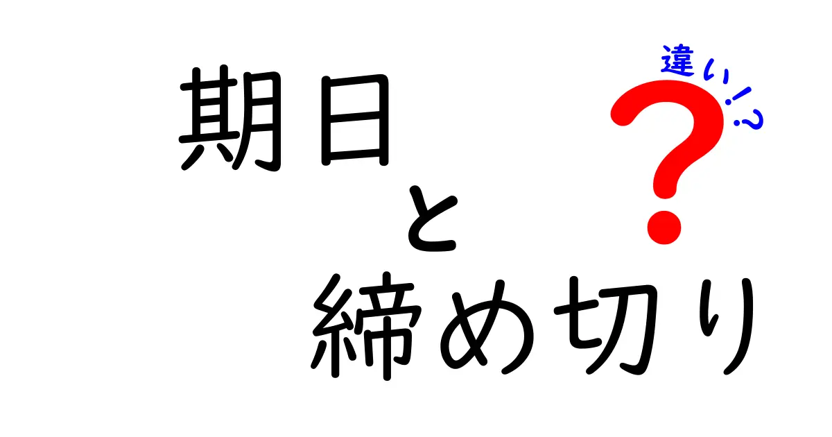 「期日」と「締め切り」の違いとは?ビジネスや日常で使い分けるポイントを解説!