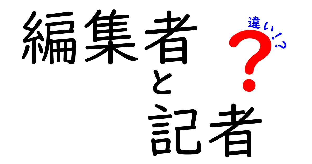 編集者と記者の違いって何？現場の役割と責任を徹底解説