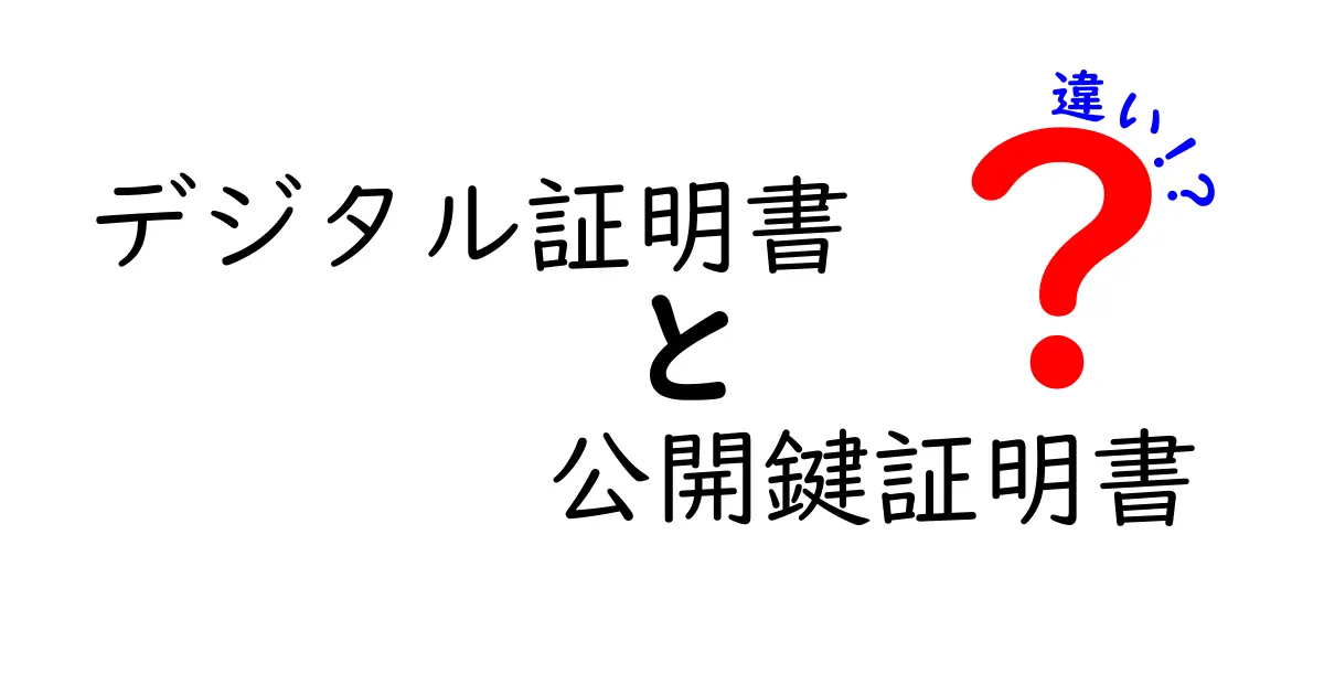 デジタル証明書と公開鍵証明書の違いを徹底解説！中学生でもわかる基本と使い方の違い
