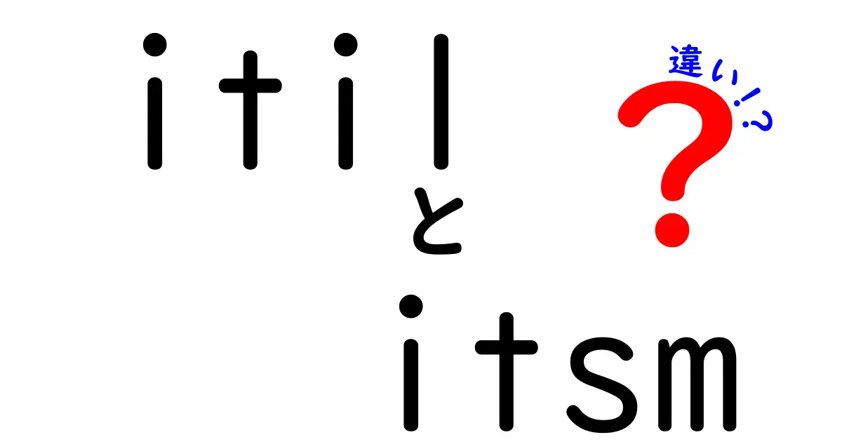 itilとitsmの違いをわかりやすく解説！初心者にも伝わるITサービスの基礎