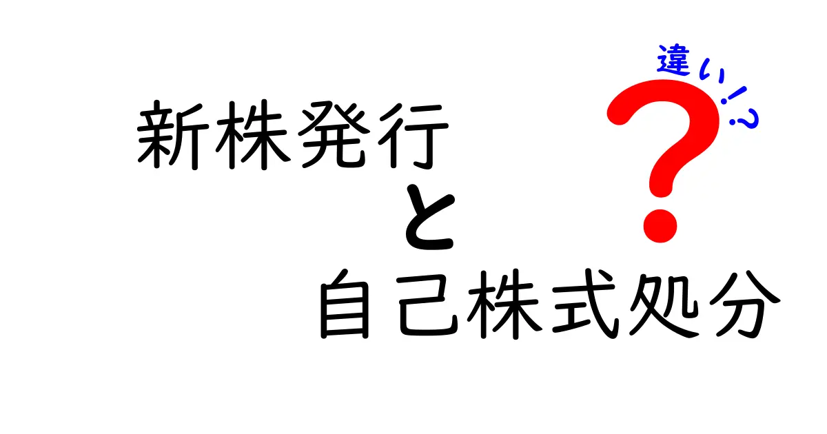 新株発行と自己株式処分の違いを徹底解説!資本政策を中学生にもわかりやすく