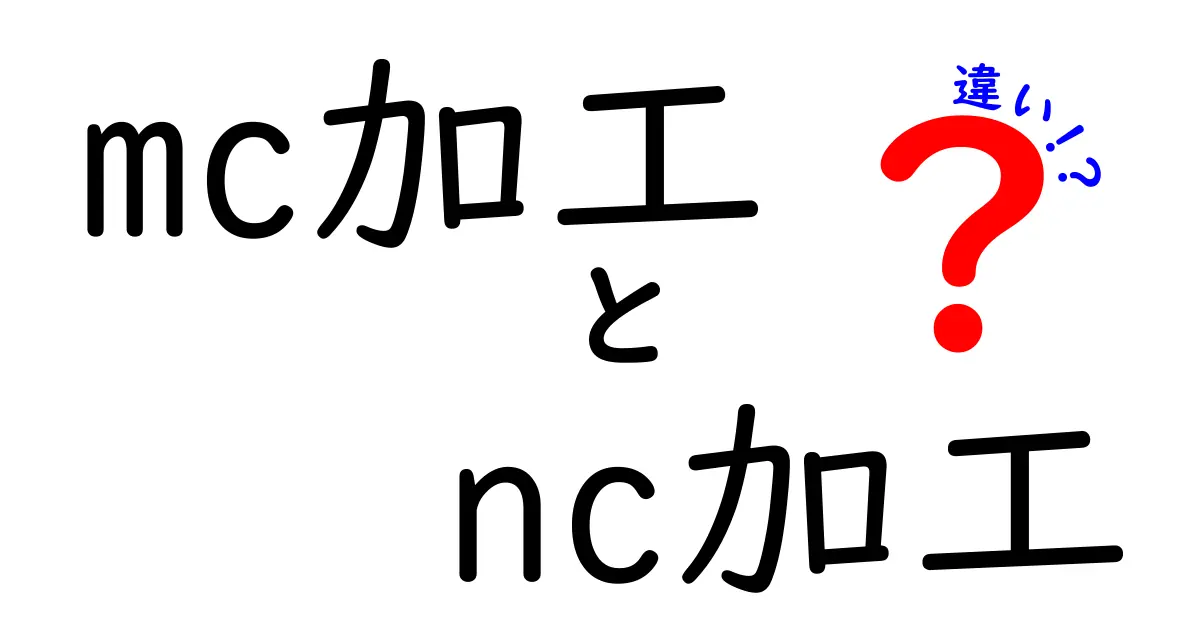 MC加工とNC加工の違いを徹底解説!初心者でも分かる機械加工の基礎