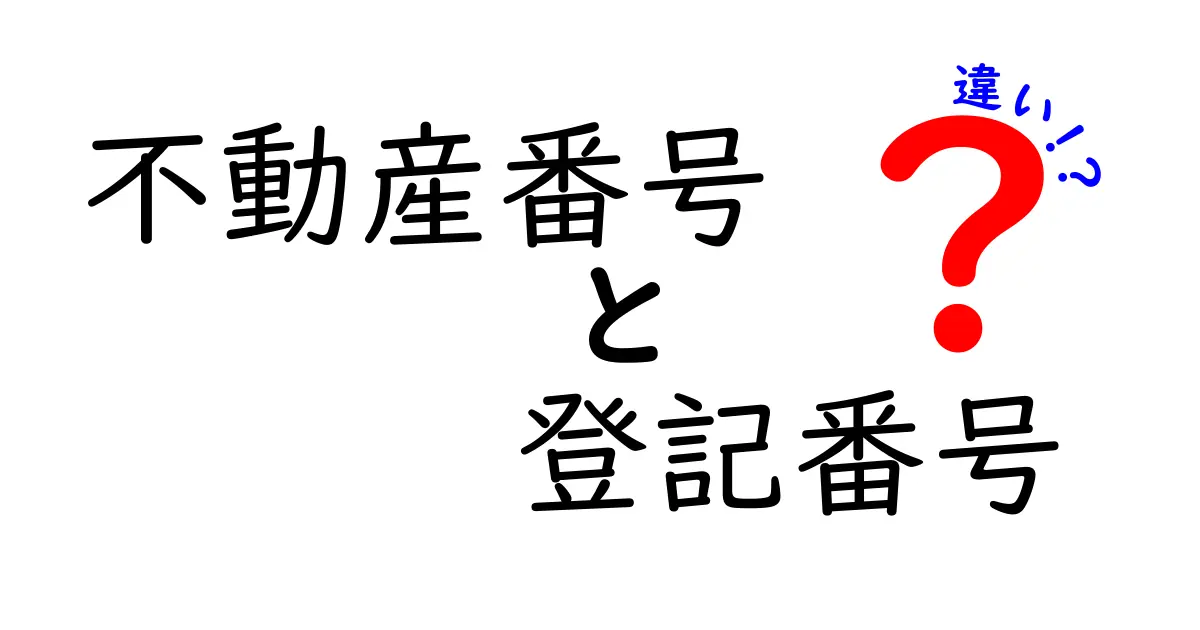 不動産番号と登記番号の違いをわかりやすく解説!知っておきたい基本ポイント