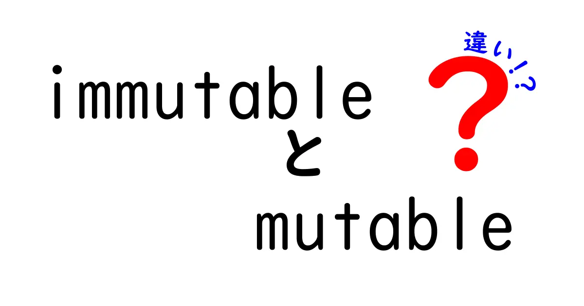 immutableとmutableの違いを徹底解説！中学生にもわかるやさしい理解への道