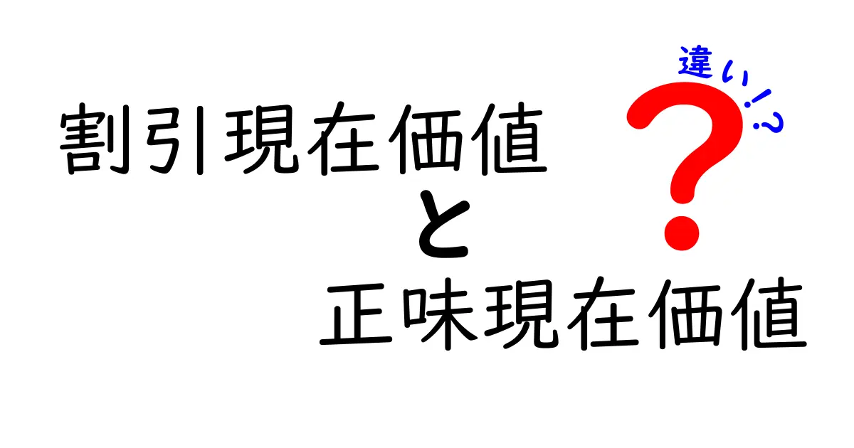 割引現在価値と正味現在価値の違いをやさしく解説！投資判断に役立つポイントとは？