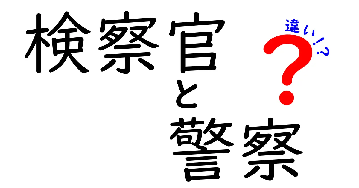 検察官と警察の違いを徹底解説!仕事の役割や権限の違いをわかりやすく紹介