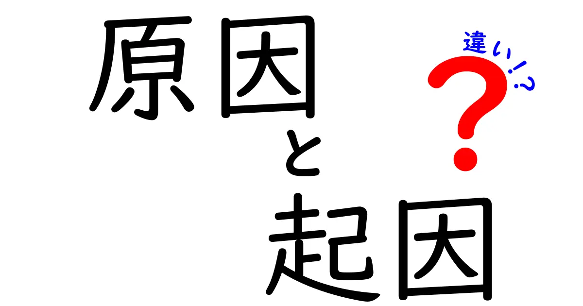 「原因」と「起因」の違いとは？わかりやすく解説！