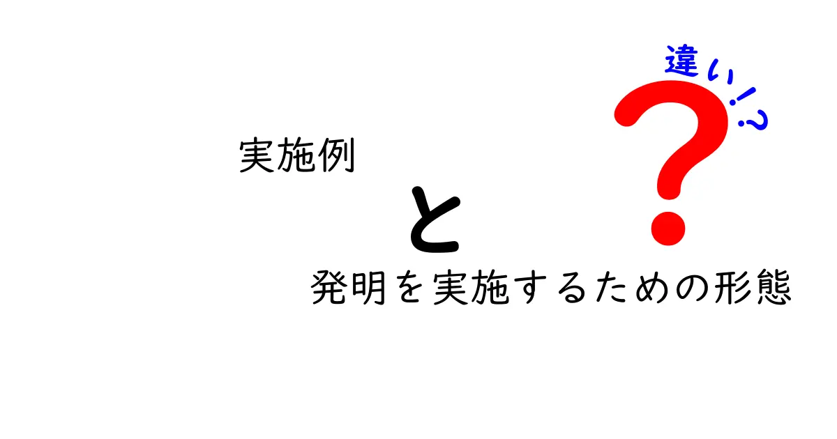「実施例」と「発明を実施するための形態」は何が違う?特許でよく出る言葉をわかりやすく解説!