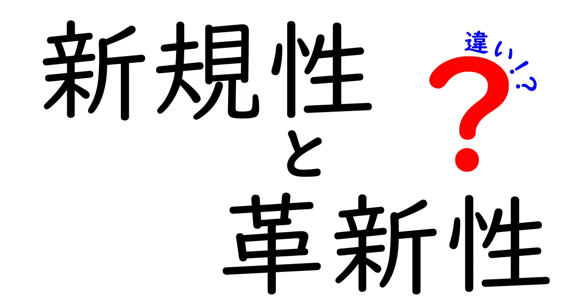 新規性と革新性の違いとは?ビジネスや日常で役立つポイントを徹底解説!