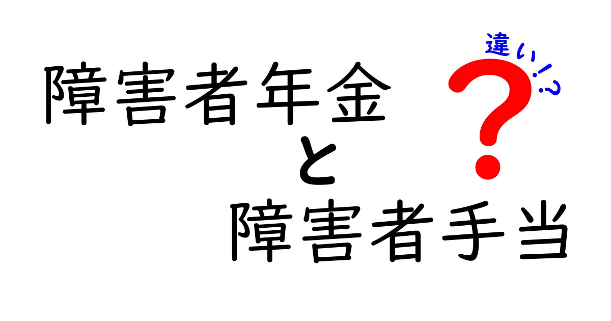 障害者年金と障害者手当の違いとは？わかりやすく解説！