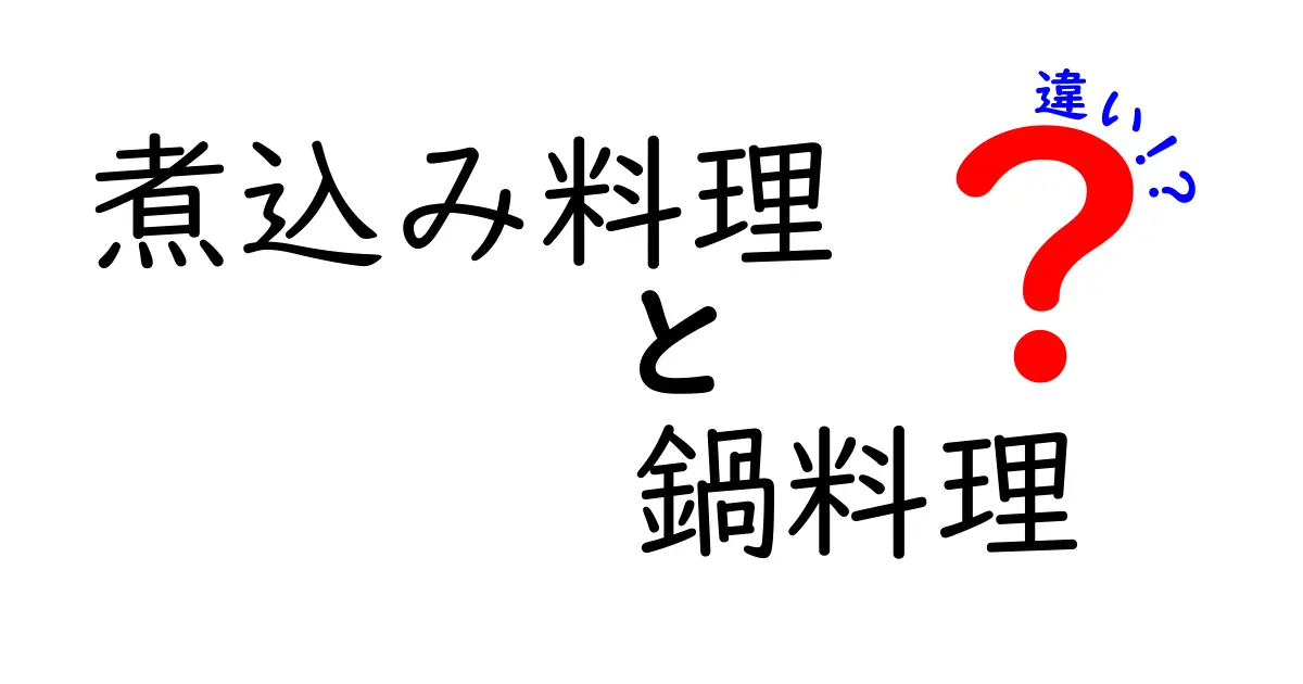 煮込み料理と鍋料理の違いとは？初心者でもわかるポイント徹底解説！