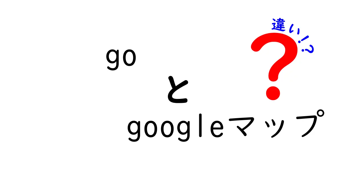 「Go」と「Googleマップ」の違いとは?初心者にもわかりやすく解説!