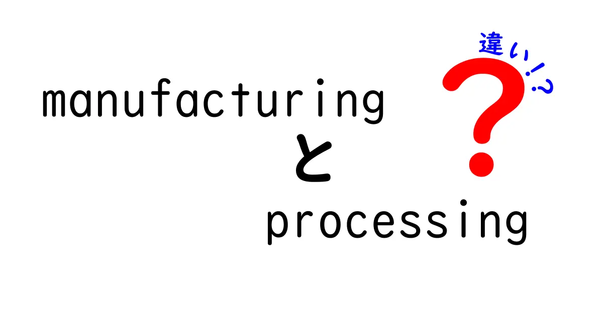 manufacturingとprocessingの違いをわかりやすく解説！製品づくりの全体像と基礎を中学生にも理解できる形で紹介