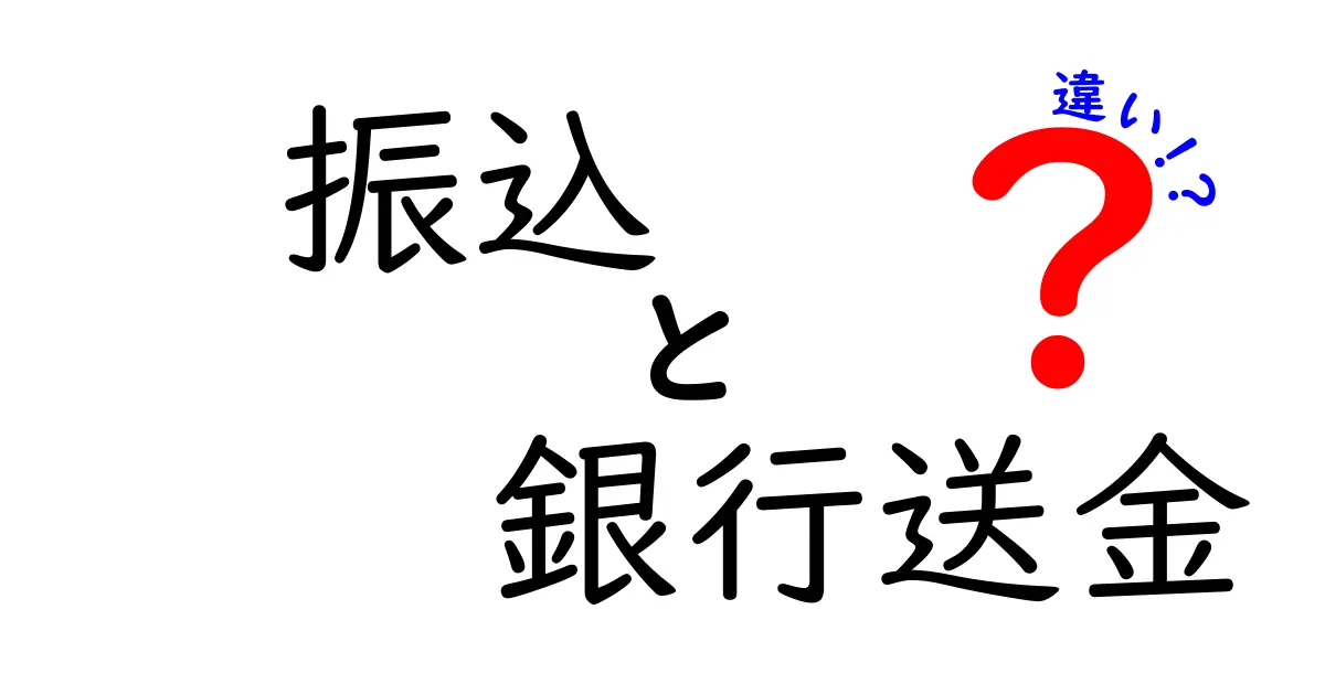 振込と銀行送金の違いを徹底解説！初心者にも分かる2つの用語の本当の意味と使い分け
