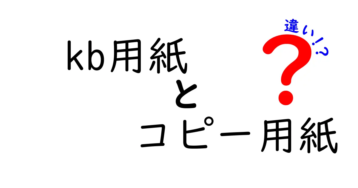 kb用紙とコピー用紙の違いを徹底解説!知って得する選び方と使い分けのコツ