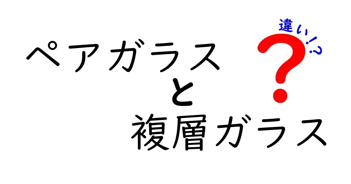 ペアガラスと複層ガラスの違いとは？わかりやすく解説！