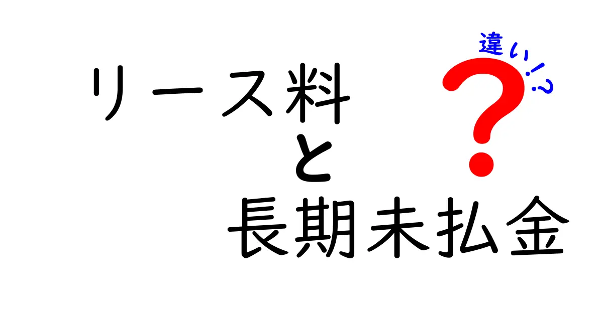 リース料と長期未払金の違いをわかりやすく解説!中学生にも伝わるポイント