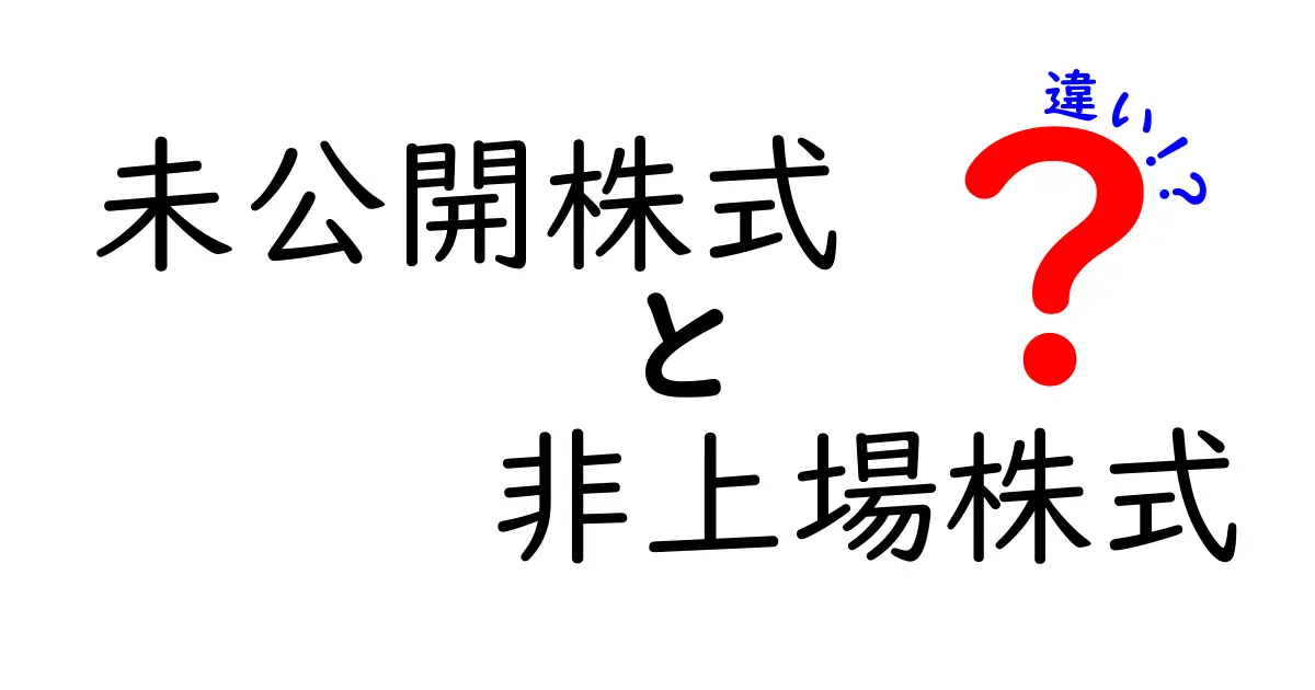 未公開株式と非上場株式の違いを徹底解説：初心者にも分かりやすい見分け方と投資のヒント