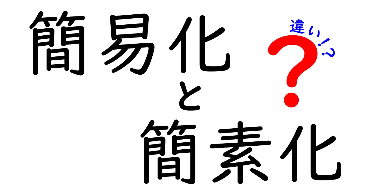 簡易化と簡素化の違いをわかりやすく解説!意味・使い分け・現場の実例まで完全ガイド