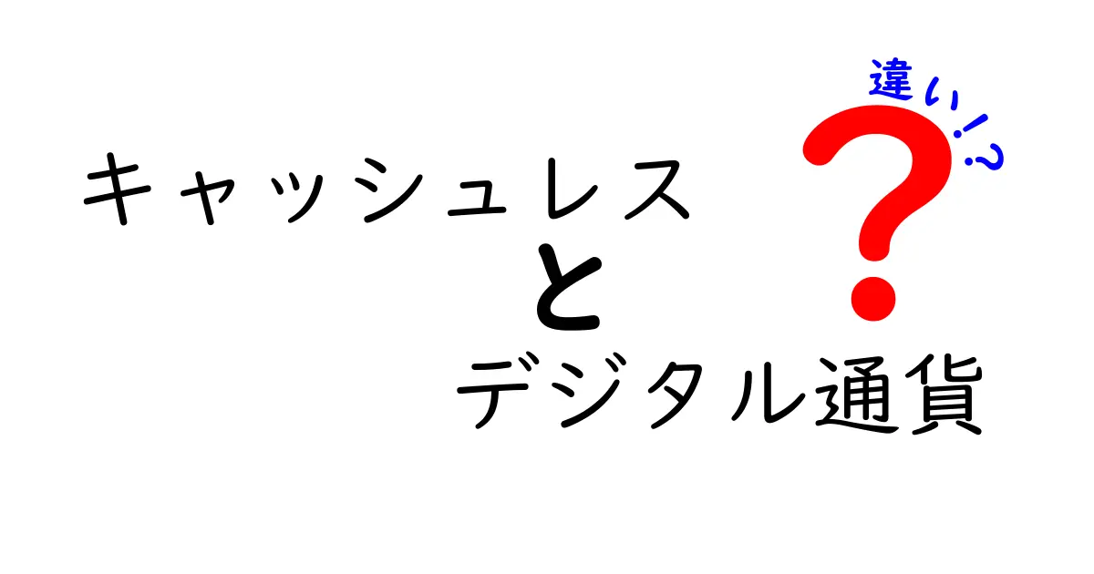 キャッシュレスとデジタル通貨の違いを徹底解説！初心者にもわかるポイントとは？