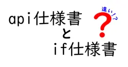 API仕様書とIF仕様書の違いを徹底解説！初心者でもわかるポイントとは？