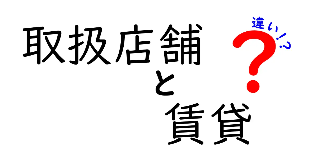 取扱店舗と賃貸の違いを徹底解説！部屋探しで混乱しない3つのポイント