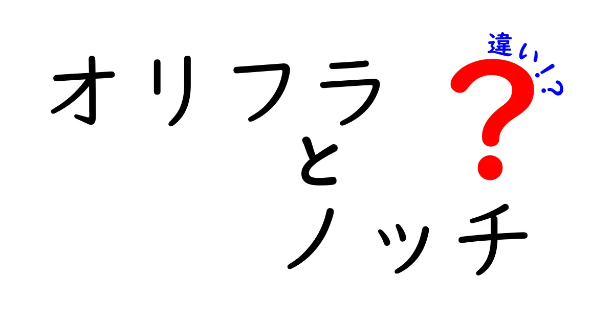 オリフラとノッチの違いを徹底解説！初心者にも分かる使い分けガイド