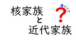 【わかりやすく解説】核家族と近代家族の違いとは？特徴や歴史背景も紹介！