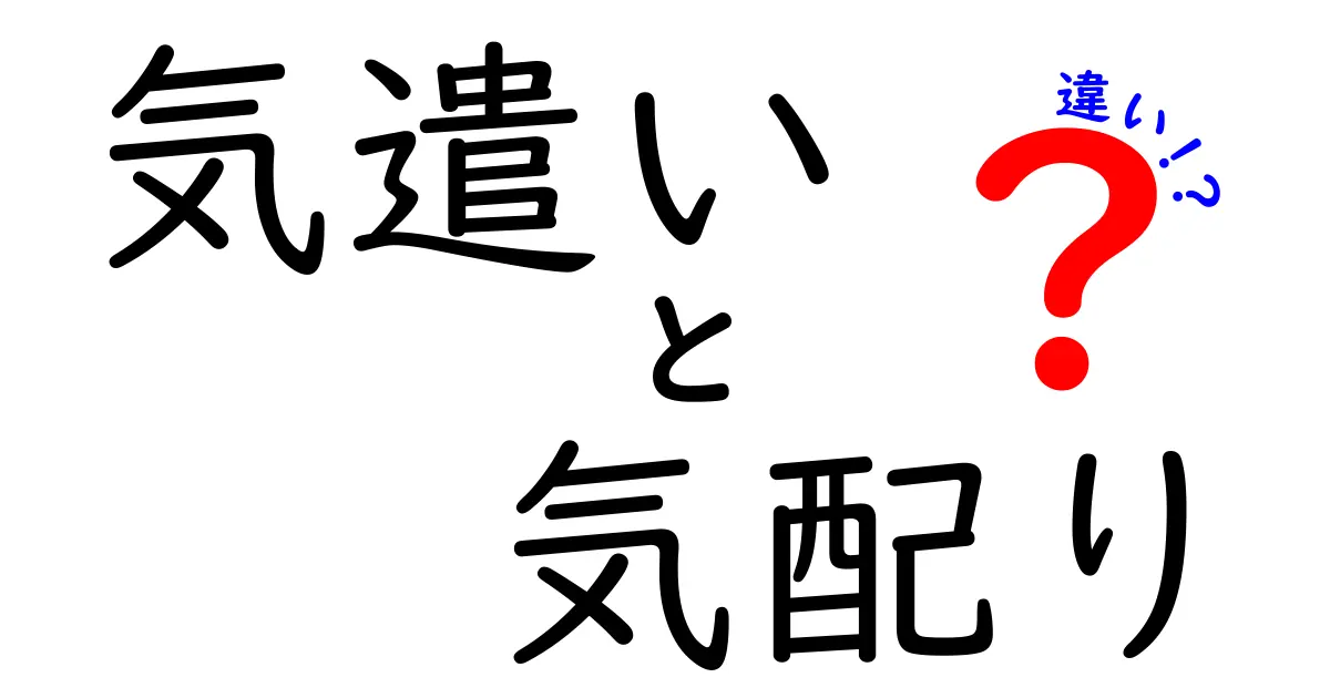 気遣いと気配りの違いを徹底解説!あなたの心遣いはどっち?